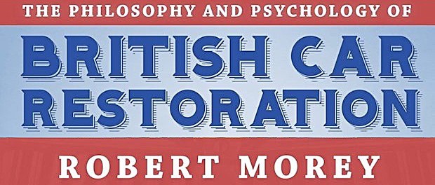 The Philosophy and Psychology of British Car Restoration by Robert Morey- Header